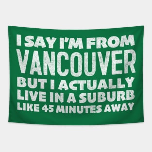 I Say I'm From Vancouver  ... Humorous Statement Design T-Shirt Tapestry