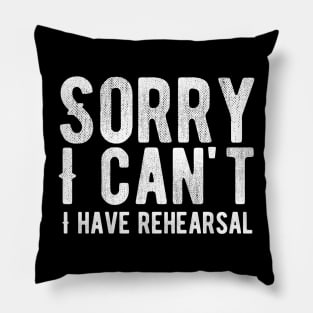 Sorry I Can't I Have Rehearsal Pillow