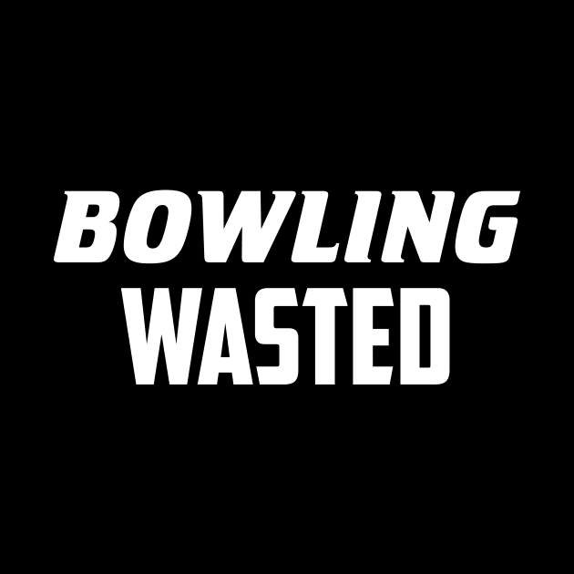 Bowling Wasted by AnnoyingBowlerTees