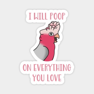 I will poop on everything you love  - galah cockatoo Magnet