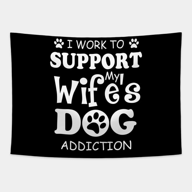 I Work To Support My Wife's Dog Addiction Tapestry by ValentinkapngTee