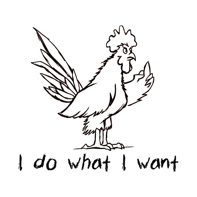 I Do What I Want Funny Joke Rooster With Attitude T-Shirt by ckandrus