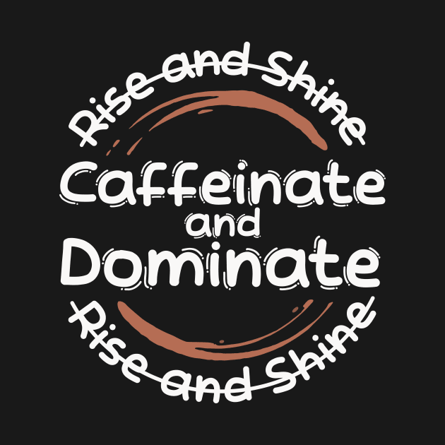 Morning Coffee Rise and Shine Caffeinate and Dominate Light by Wolfkin Design