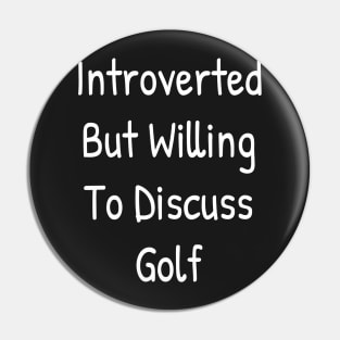 Introverted But Willing To Discuss Golf Pin