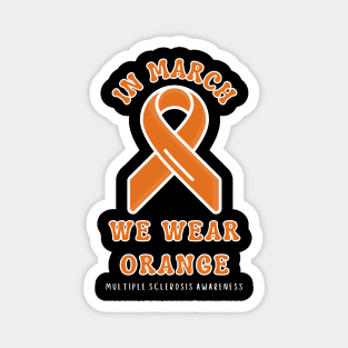 In March We Wear Orange Multiple Sclerosis Awareness Magnet