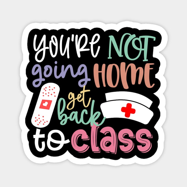 School Nurse On Duty You're Not Going Home Get Back To Class Magnet by torifd1rosie