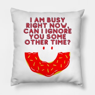 I'm Busy Right Now Can I Ignore You Some Other Time? - Funny Typography Pillow