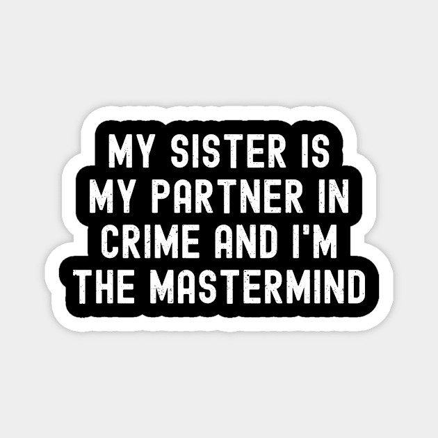 My Sister is My Partner and I'm the Mastermind. Magnet by trendynoize