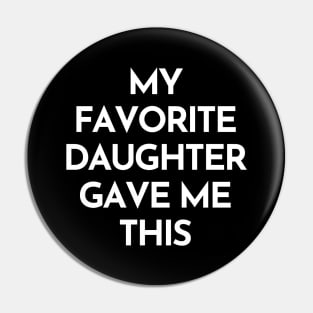 My Favorite Daughter Gave Me This. Funny Mom Or Dad Gift From Kids. Pin