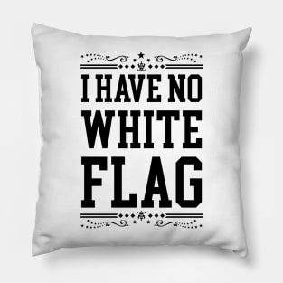 I HAVE NO WHITE FLAG | NEVER SURRENDER Pillow