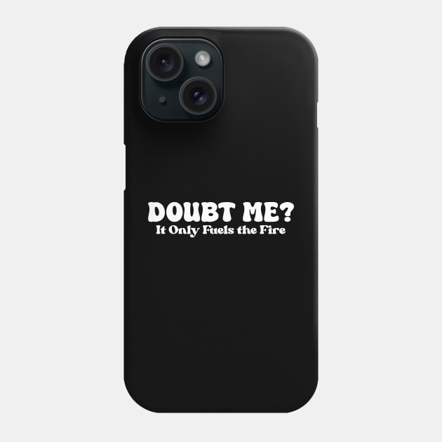Doubt Me It Only Fuels the Fire Phone Case by DesignFlex Tees