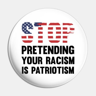 Stop Pretending Your Racism Is Patriotism Pin