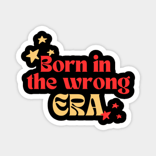 Born in the wrong era Magnet