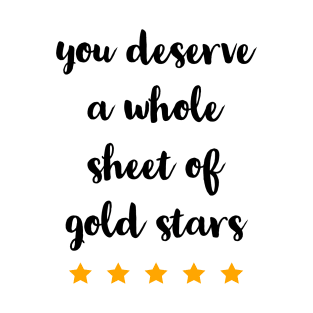 YOU DESERVE A WHOLE SHEET OF GOLD STARS T-Shirt