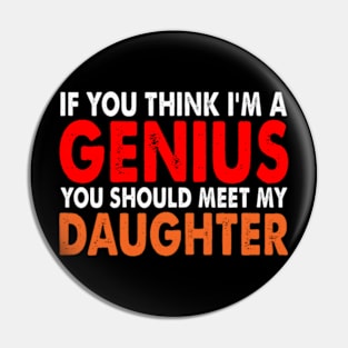 If You Think I'm A Genius You should meet my Daughter Pin