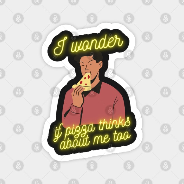 I wonder if pizza thinks about me too Magnet by myabstractmind