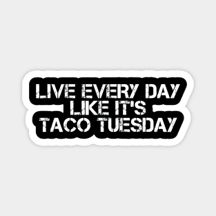 LIVE EVERY DAY LIKE ITS TACO TUESDAY Magnet