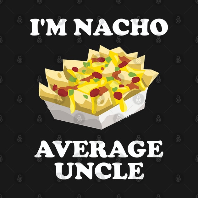 Uncle - Im Nacho Average Uncle by Kudostees