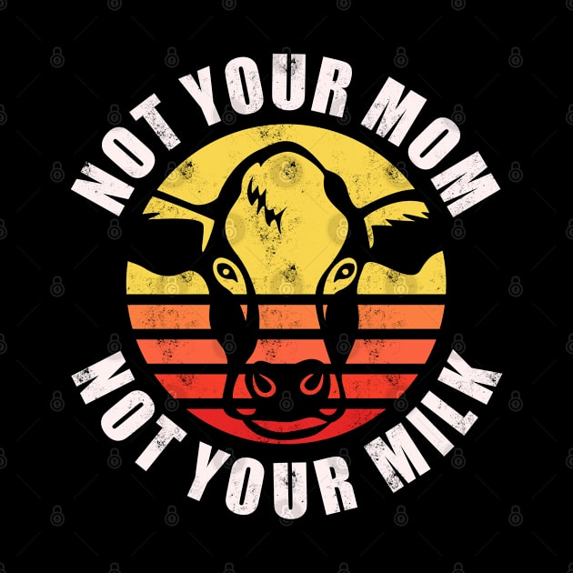 Not your Mom Not Your Milk Vegan Shirt by Stoney09