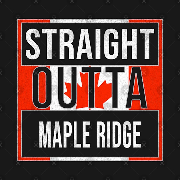 Straight Outta Maple Ridge - Gift for Canadian From Maple Ridge British Columbia by Country Flags