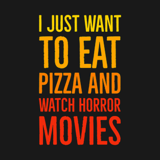 I Just Want To Eat Pizza And Watch Horror Movies T-Shirt