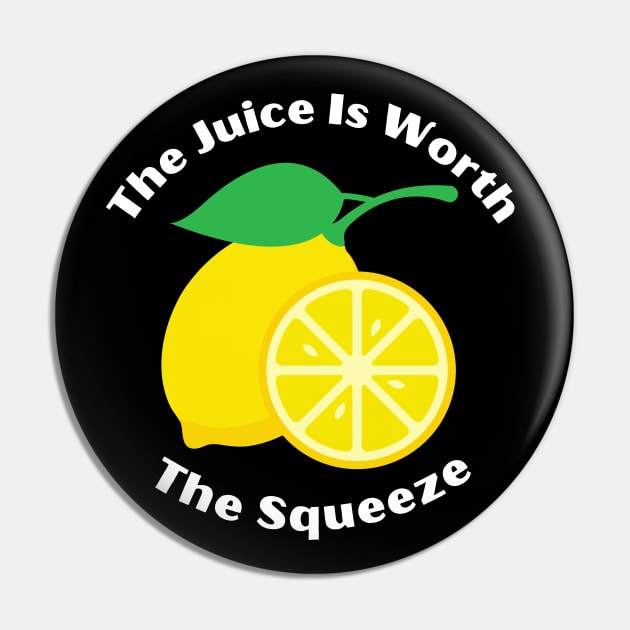 The Juice Is Worth The Squeeze Pin by MtWoodson