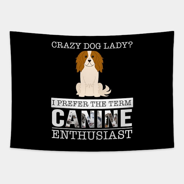 Crazy King Charles Spaniel Dog Lady I Prefer The Term Canine Enthusiast - Gift For King Charles Spaniel Owner King Charles Spaniel Lover Tapestry by HarrietsDogGifts