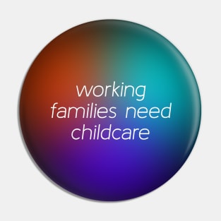 Working Families Need Childcare - Free Childcare Pin