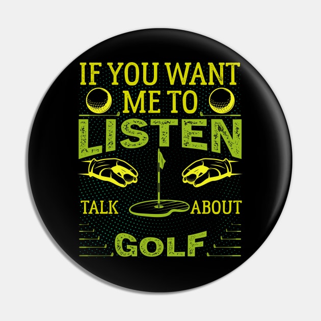 If you want me to listen to you, talk about Golf  Funny Golf Pin by greatnessprint