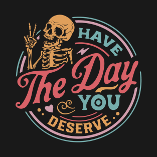 Have The Day You Deserve color T-Shirt