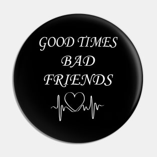 Good times bad Friends Pin