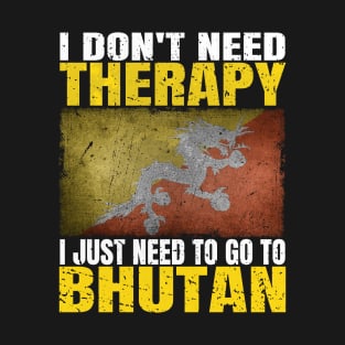 I Don't Need Therapy I Just Need To Go To Bhutan Bhutanese Flag T-Shirt