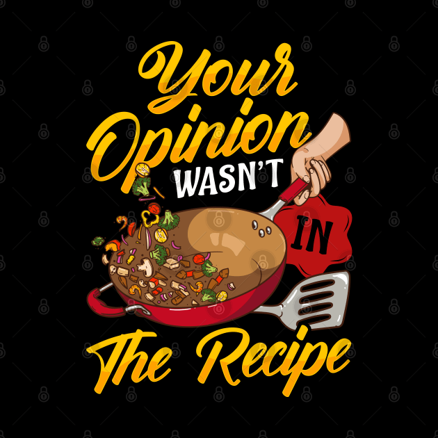 Your Opinion Wasn't In The Recipe Cooking Funny Chef Tee by Proficient Tees