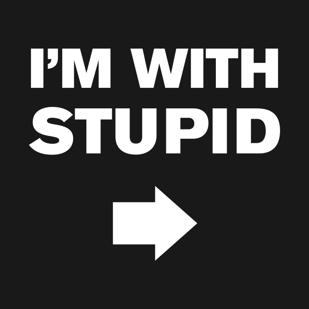 I'm With Stupid by WeirdStuff