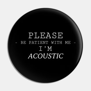 Please be patient with me I’m acoustic Pin