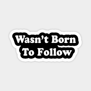 Wasn’t Born  To Follow Magnet