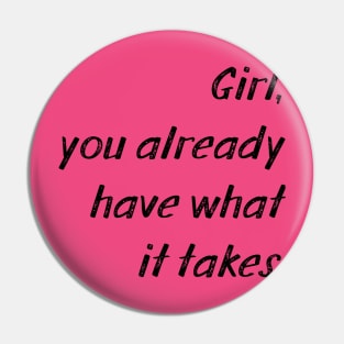 Girl, you already have what it takes Pin