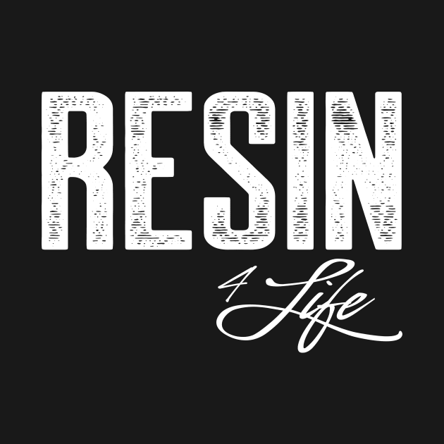 Resin 4 Life by AnnoyingBowlerTees