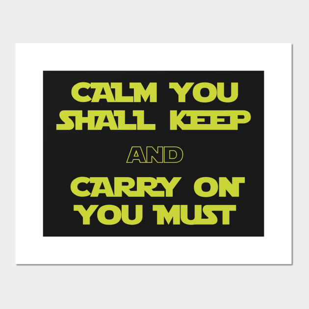 Calm You Shall Keep And Carry On You Must Star Wars Posters