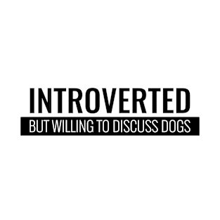 Introverted But Willing To Discuss Dogs T-Shirt