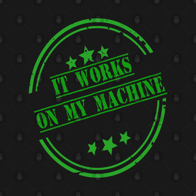 It Works On My Machine by ArtfulDesign