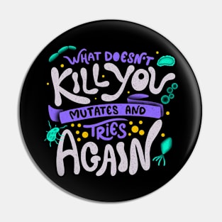 What Doesn't Kill You Mutates And Tries Again by Tobe Fonseca Pin