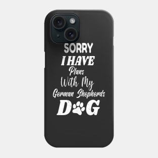 Sorry I Have Plans With My German Shepherds Dog - Cute German Shepherds Gift Phone Case