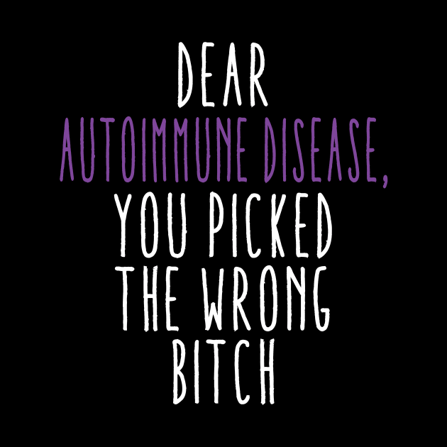 Dear Autoimmune Disease You Picked The Wrong Bitch by MerchAndrey