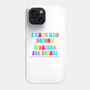 I Have Had Enough Todaying For Today Phone Case