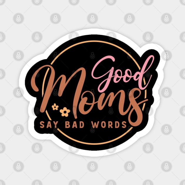 Good Moms Say Bad Words Funny Mothers Day Gift Magnet by BadDesignCo