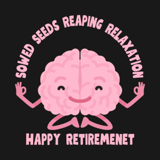 sowed seeds reaping relaxation -Happy retirement T-Shirt