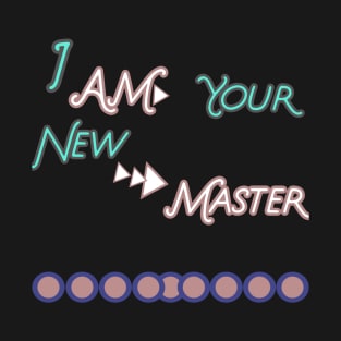 I AM YOUR NEW MASTER HOODIE, TANK, T-SHIRT, MUGS, PILLOWS, APPAREL, STICKERS, TOTES, NOTEBOOKS, CASES, TAPESTRIES, PINS T-Shirt