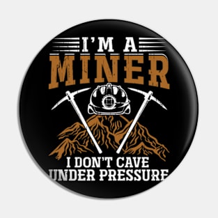 I'm a Miner I don't Cave Under Pressure Pin