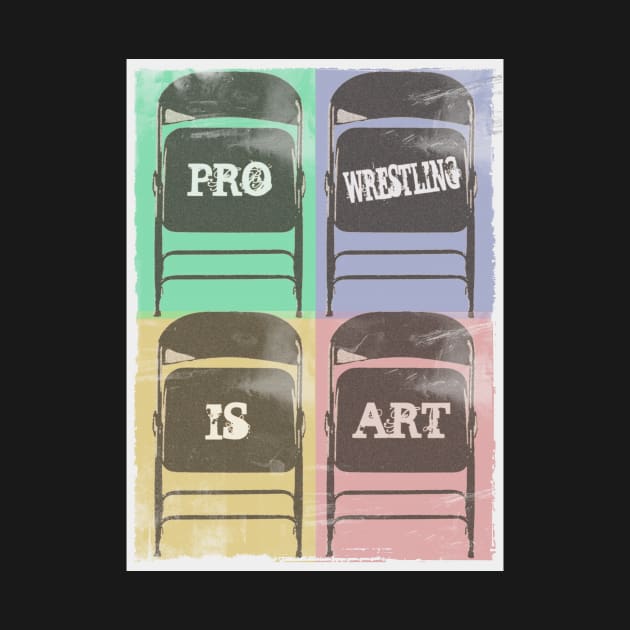 Pro Wrestling is Art (Chairs) by wrasslebox